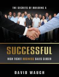 The Secrets Of Building A Successful High Ticket Business Sales Closer av David Waugh