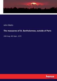 massacres of St. Bartholomew, outside of Paris av John Watts