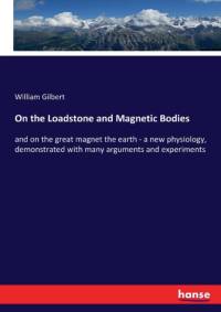 On the Loadstone and Magnetic Bodies av William Gilbert