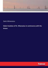 Select treatises of St. Athanasius in controversy with the Arians av Saint Athanasius