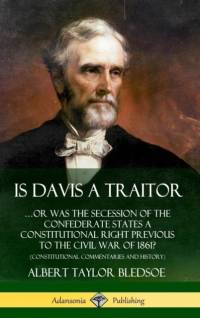 Is Davis a Traitor: …Or Was the Secession of the Confederate States a Constitutional Right Previous to the Civil War of 1861? (Constitutional Commentaries and History) (Hardcover) av Albert Taylor Bledsoe