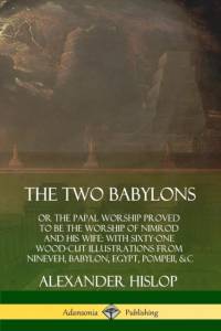 Two Babylons: or the Papal Worship Proved to Be the Worship of Nimrod and His Wife: With Sixty-One Wood-cut Illustrations from Nineveh, Babylon, Egypt, Pompeii, &c. av Alexander Hislop