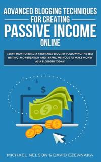 Advanced Blogging Techniques for Creating Passive Income Online av Michael Nelson