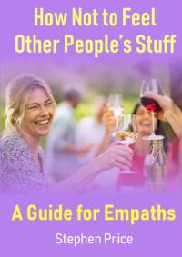 How Not to Feel Other People's Stuff: A Guide for Empaths av Stephen Price