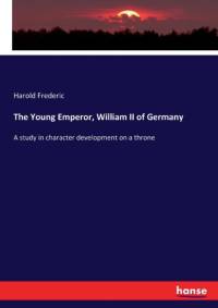 Young Emperor, William II of Germany av Harold Frederic