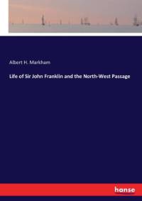Life of Sir John Franklin and the North-West Passage av Albert H Markham