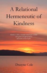 A Relational Hermeneutic of Kindness av Dwayne Cole