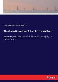 dramatic works of John Lilly, the euphuist av John Lyly