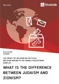 What is the difference between Judaism and Zionism? The impact of religion on political decision-making in the Israeli-Palestinian conflict av Ruth Esther Schwarz