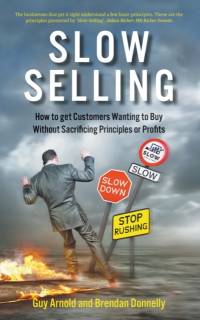 Slow Selling: How to get Customers Wanting to Buy Without Sacrificing Principles or Profits av Guy Arnold