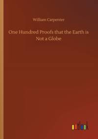 One Hundred Proofs that the Earth is Not a Globe av William Carpenter