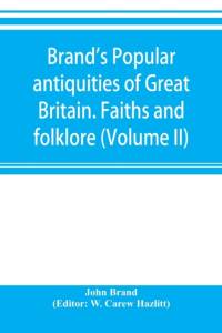 Brand's popular antiquities of Great Britain. Faiths and folklore; a dictionary of national beliefs, superstitions and popular customs, past and current, with their classical and foreign analogues, described and illustrated (Volume II) av John Brand