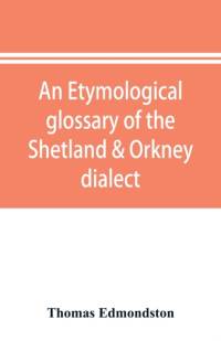 An etymological glossary of the Shetland & Orkney dialect av Thomas Edmondston