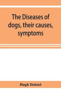 Diseases of dogs, their causes, symptoms, and treatment to which are added instructions in cases of injury and poisoning and Brief Directions for maintaining a dog in health. av Hugh Dalziel