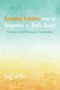 Rereading Galatians from the Perspective of Paul's Gospel av Yung Suk Kim