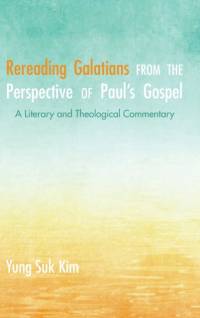 Rereading Galatians from the Perspective of Paul's Gospel av Yung Suk Kim
