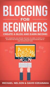 Blogging for Beginners Create a Blog and Earn Income av Michael Nelson