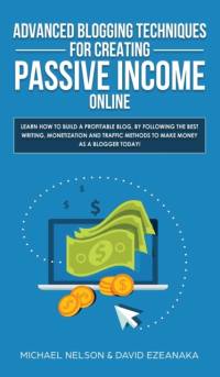 Advanced Blogging Techniques for Creating Passive Income Online av Michael Nelson