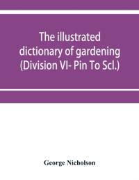 illustrated dictionary of gardening; a practical and scientific encyclopaedia of horticulture for gardeners and botanists (Division VI- Pin To Scl.) av George Nicholson