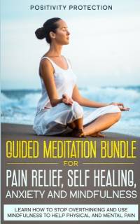 Guided Meditation Bundle for Pain Relief, Self Healing, Anxiety and Mindfulness av Positivity Protection