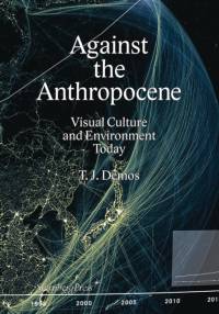 Against the Anthropocene – Visual Culture and Environment Today av Thomas J. Demos