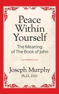 Peace Within Yourself: The Meaning of the Book of John av Dr. Joseph Murphy