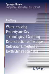Water-resisting Property and Key Technologies of Grouting Reconstruction of the Upper Ordovician Limestone in North China's Coalfields av Hao Wang