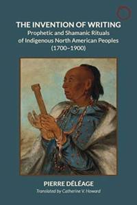 The Invention of Writing - Prophetic and Shamanic Rituals of North American Indians (1700-1900) av Pierre Deleage