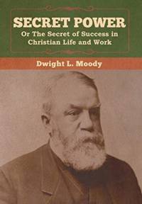 Secret Power or The Secret of Success in Christian Life and Work av Dwight L Moody