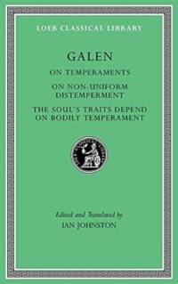 On Temperaments. On Non-Uniform Distemperment. The Soul’s Traits Depend on Bodily Temperament av Galen