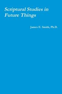 Scriptural Studies in Future Things av James E. Smith