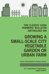 Classic USDA Farmers' Bulletin Anthology on Growing a Small-Scale City Vegetable Garden or Urban Farm (Legacy Edition) av U S Department of Agriculture