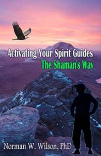 Activating Your Spirit Guides - The Shaman's Way av Wilson