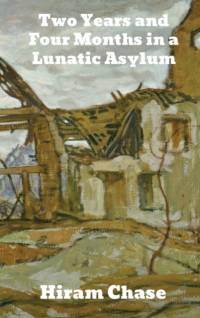 Two Years and Four Months in a Lunatic Asylum av Hiram Chase