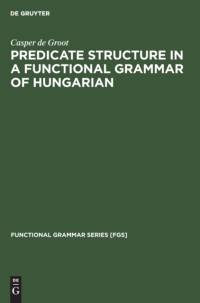 Predicate Structure in a Functional Grammar of Hungarian av Casper De Groot