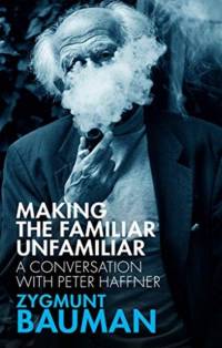 Making the Familiar Unfamiliar av Zygmunt (Universities of Leeds and Warsaw) Bauman