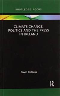 Climate Change, Politics and the Press in Ireland av David Robbins