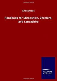 Handbook for Shropshire, Cheshire, and Lancashire av Anonymous