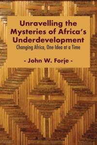 Unravelling the Mysteries of Africa's Underdevelopment av John W Forje