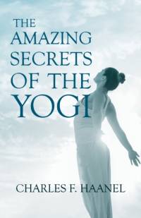 The Amazing Secrets of the Yogi;With a Chapter from St Louis, History of the Fourth City, 1764-1909, Volume Three By Walter Barlow Stevens av Charles F Haanel