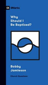 Why Should I Be Baptized? av Bobby Jamieson