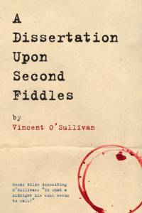 A Dissertation Upon Second Fiddles av Vincent O'sullivan
