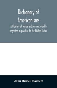 Dictionary of Americanisms. A glossary of words and phrases, usually regarded as peculiar to the United States av John Russell Bartlett