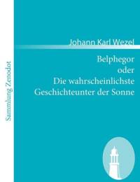 Belphegor oder Die wahrscheinlichste Geschichteunter der Sonne av Johann Karl Wezel