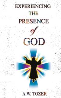 Experiencing The Presence Of God av A W Tozer