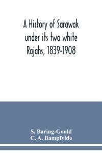 history of Sarawak under its two white Rajahs, 1839-1908 av S Baring-Gould