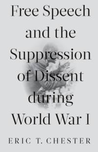 Free Speech and the Suppression of Dissent During World War I av Eric T. Chester