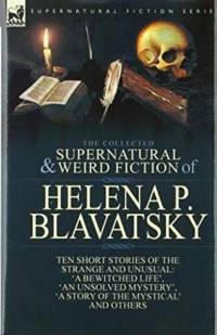 Collected Supernatural and Weird Fiction of Helena P. Blavatsky av Helena P Blavatsky