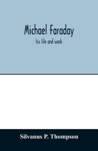 Michael Faraday; his life and work av Silvanus P Thompson