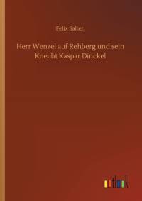 Herr Wenzel auf Rehberg und sein Knecht Kaspar Dinckel av Felix Salten